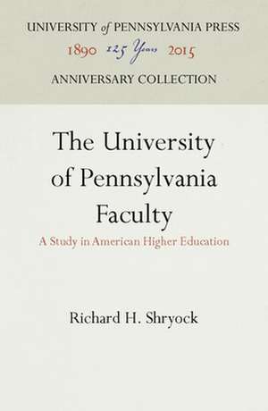 The University of Pennsylvania Faculty – A Study in American Higher Education de Richard H. Shryock