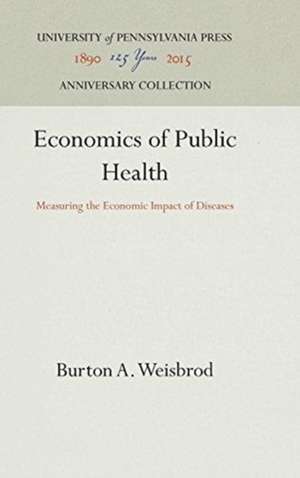 Economics of Public Health – Measuring the Economic Impact of Diseases de Burton A. Weisbrod