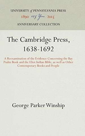 The Cambridge Press, 1638–1692 – A Reexamination of the Evidence Concerning the Bay Psalm Book and the Eliot Indian Bible, as well as Other Contempor de George Parker Winship