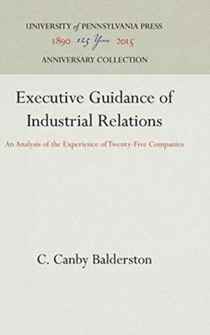 Executive Guidance of Industrial Relations – An Analysis of the Experience of Twenty–Five Companies de C. Canby Balderston