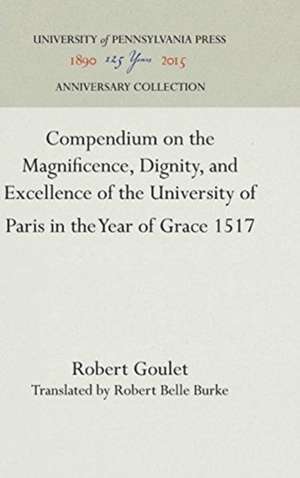 Compendium on the Magnificence, Dignity, and Excellence of the University of Paris in the Year of Grace 1517 de Robert Goulet