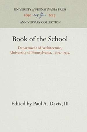 Book of the School – Department of Architecture, University of Pennsylvania, 1874–1934 de Paul A. Davis, Iii