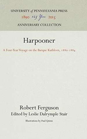 Harpooner – A Four–Year Voyage on the Barque Kathleen, 188–1884 de Robert Ferguson