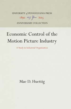 Economic Control of the Motion Picture Industry – A Study in Industrial Organization de Mae D. Huettig