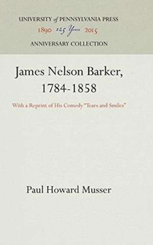 James Nelson Barker, 1784–1858 – With a Reprint of His Comedy "Tears and Smiles" de Paul Howard Musser