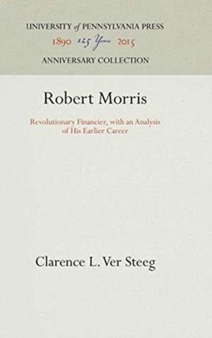 Robert Morris – Revolutionary Financier, with an Analysis of His Earlier Career de Clarence L. Ver Steeg