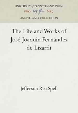 The Life and Works of José Joaquin Fernández de Lizardi de Jefferson Rea Spell