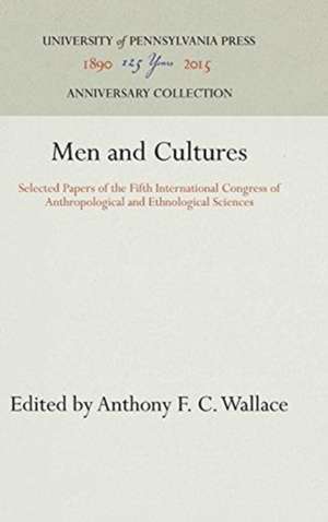 Men and Cultures – Selected Papers of the Fifth International Congress of Anthropological and Ethnological Sciences de Anthony F. C. Wallace