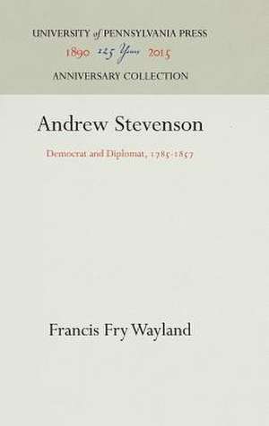 Andrew Stevenson – Democrat and Diplomat, 1785–1857 de Francis Fry Wayland