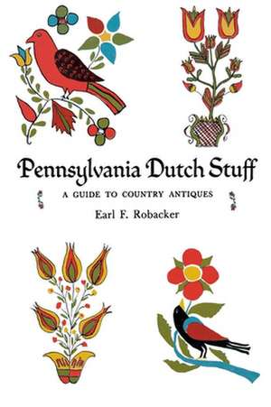 Pennsylvania Dutch Stuff – A Guide to Country Antiques de Earl F. Robacker