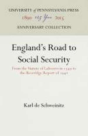 England`s Road to Social Security – From the Statute of Laborers in 1349 to the Beveridge Report of 1942 de Karl De Schweinitz