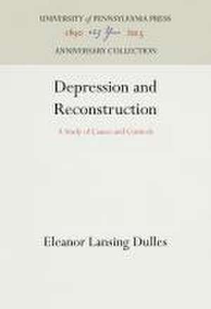 Depression and Reconstruction – A Study of Causes and Controls de Eleanor Lansing Dulles