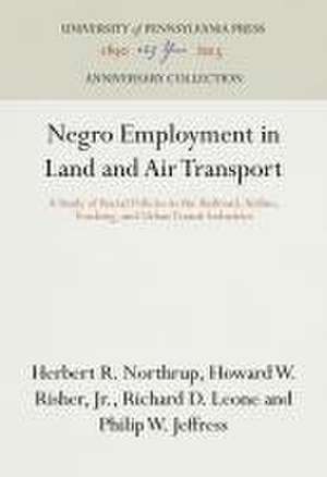 Negro Employment in Land and Air Transport – A Study of Racial Policies in the Railroad, Airline, Trucking, and Urban Transit Industries de Herbert R. Northrup