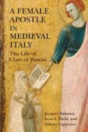 A Female Apostle in Medieval Italy – The Life of Clare of Rimini de Jacques Dalarun