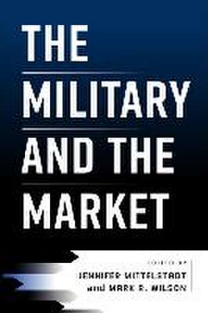 The Military and the Market de Jennifer Mittelstadt