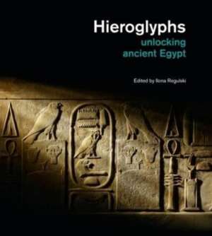 Hieroglyphs – Unlocking Ancient Egypt de Ilona Regulski