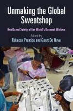 Unmaking the Global Sweatshop – Health and Safety of the World`s Garment Workers de Rebecca Prentice