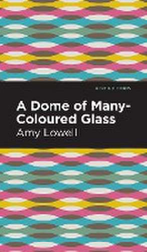 A Dome of Many-Coloured Glass de Amy Lowell