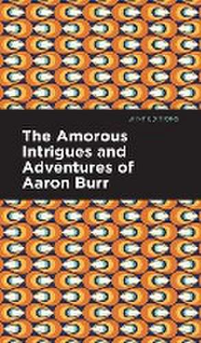 The Amorous Intrigues and Adventures of Aaron Burr de Anonymous