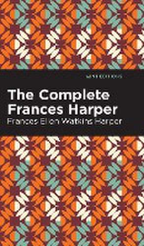 The Complete Frances Harper de Frances Ellen Watkins Harper