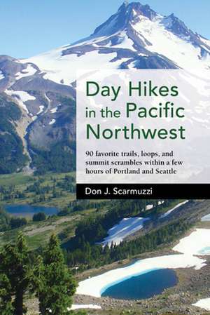 Day Hikes in the Pacific Northwest de Don J. Scarmuzzi