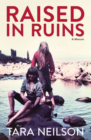 Raised in Ruins: A Memoir de Tara Neilson