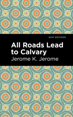 All Roads Lead to Calvary de Jerome K. Jerome