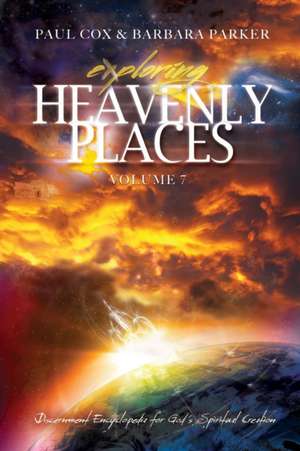 Exploring Heavenly Places - Volume 7 - Discernment Encyclopedia for God's Spiritual Creation de Paul Cox