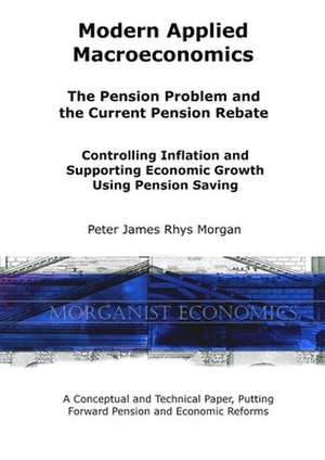 Modern Applied Macroeconomics - The Pension Problem and the Current Pension Rebate de Peter James Rhys Morgan