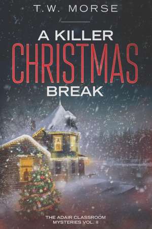 A Killer Christmas Break: The Adair Classroom Mysteries Vol. II de T. W. Morse