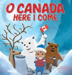 O Canada, Here I Come ! de Aine Moorad