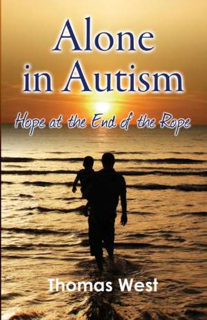 Alone in Autism: Hope at the End of the Rope de Thomas West