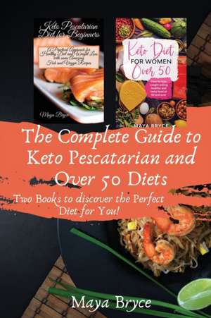 The Complete Guide to Keto Pescatarian and Over 50 Diets de Maya Bryce