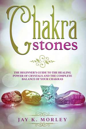 CHAKRA STONES de Jay K. Morley