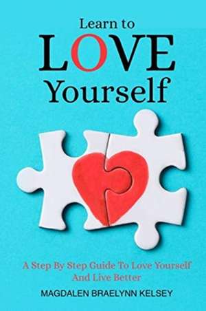 LEARN TO LOVE YOURSELF de Magdalen Braelynn Kelsey