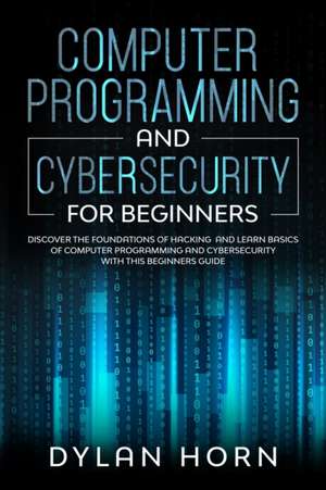 Computer programming and cybersecurity for beginners de Dylan Horn