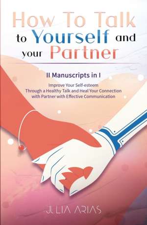 HOW TO TALK TO YOURSELF AND YOUR PARTNER (II Manuscripts in I) de Julia Arias