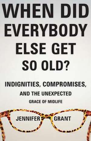 When Did Everybody Else Get So Old? de Jennifer Grant