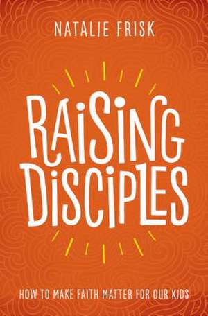 Raising Disciples de Natalie Frisk