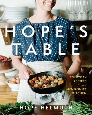 Hope's Table: Everyday Recipes from a Mennonite Kitchen de Hope Helmuth