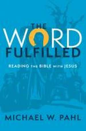 The Word Fulfilled de Michael W Pahl