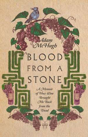 Blood From a Stone – A Memoir of How Wine Brought Me Back from the Dead de Adam S. Mchugh