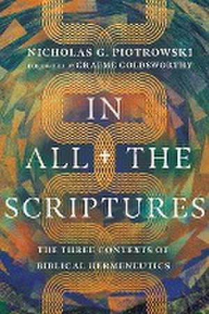 In All the Scriptures – The Three Contexts of Biblical Hermeneutics de Nicholas G. Piotrowski