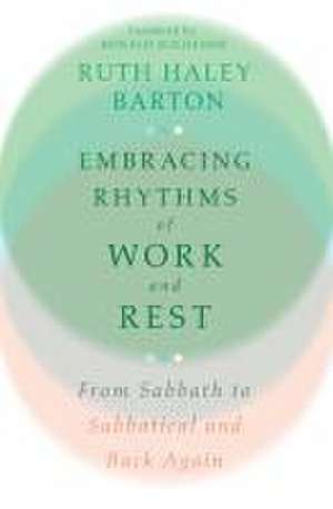 Embracing Rhythms of Work and Rest – From Sabbath to Sabbatical and Back Again de Ruth Haley Barton