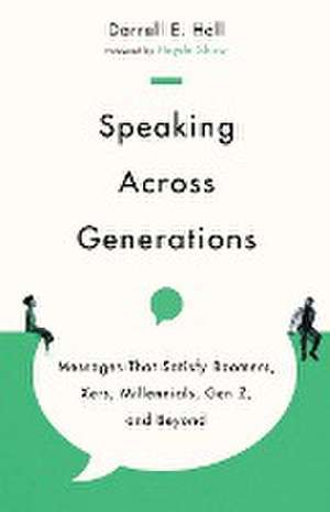 Speaking Across Generations – Messages That Satisfy Boomers, Xers, Millennials, Gen Z, and Beyond de Darrell E. Hall