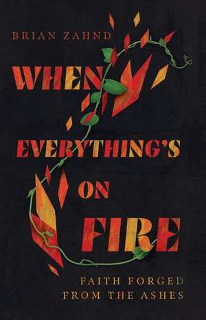 When Everything`s on Fire – Faith Forged from the Ashes de Brian Zahnd