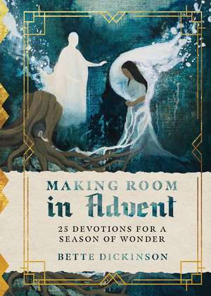 Making Room in Advent – 25 Devotions for a Season of Wonder de Bette Dickinson