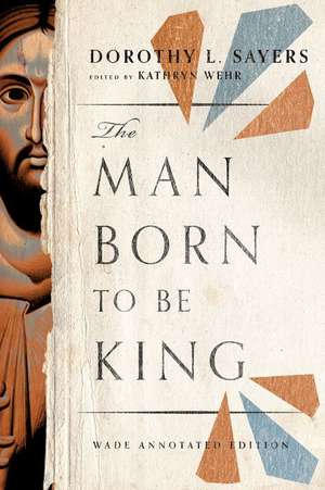 The Man Born to Be King – Wade Annotated Edition de Dorothy L. Sayers