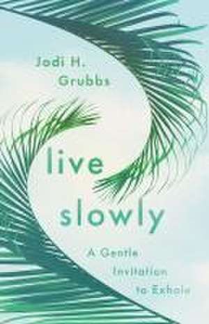 Live Slowly de Jodi H Grubbs