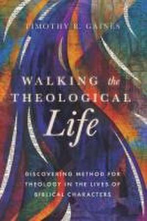 Walking the Theological Life de Timothy Gaines